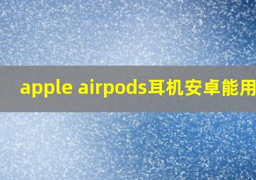 apple airpods耳机安卓能用吗